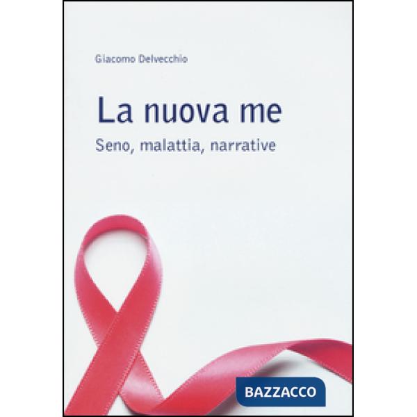 Nuova me. Seno, malattia, narrative (La)