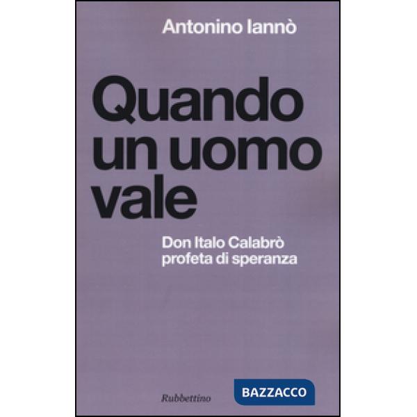 Quando un uomo vale. Don Italo Calabrò profeta di speranza