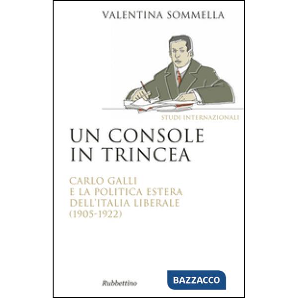 Console in trincea. Carlo Galli e la politica estera dell'Italia liberale (1905-1922) (Un)