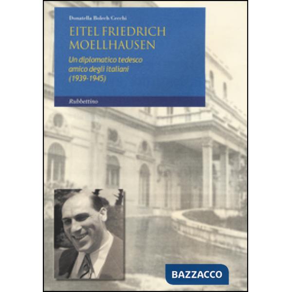 Eitel Friedrich Moellhausen. Un diplomatico tedesco amico degli italiani (1939-1945)