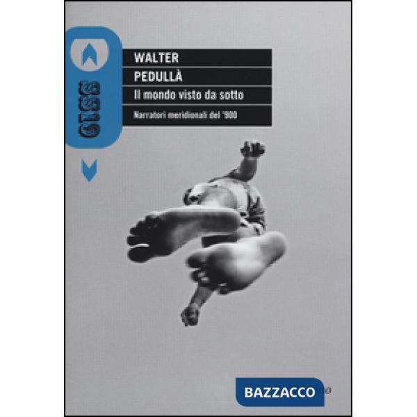 Mondo visto da sotto. Narratori meridionali del '900 (Il)