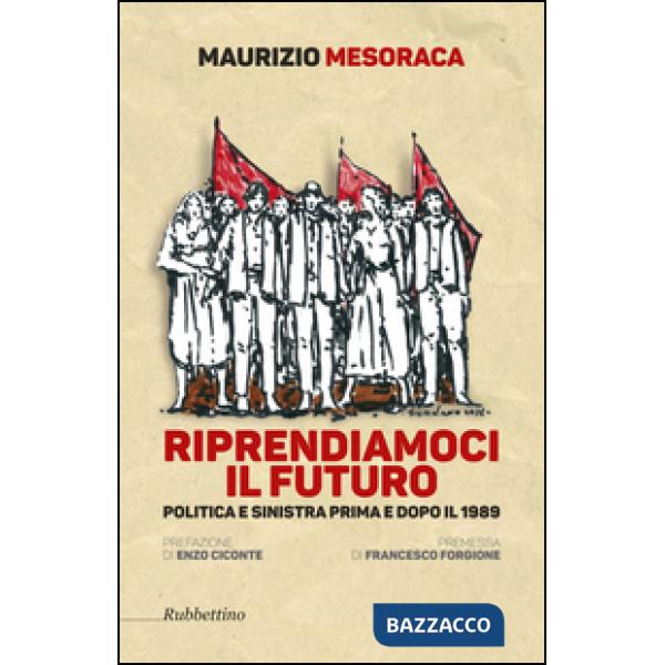 Riprendiamoci il futuro. Politica e sinistra prima e dopo il 1989