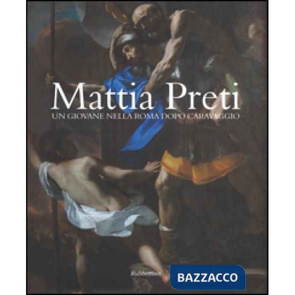 Mattia Preti. Un giovane nella Roma dopo Caravaggio. Ediz. illustrata