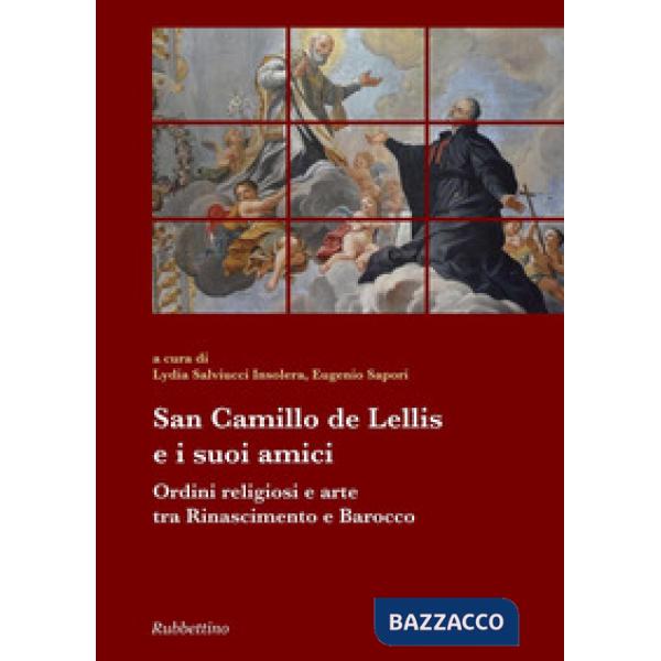 San Camillo De Lellis e i suoi amici. Ordini religiosi e arte tra Rinascimento e