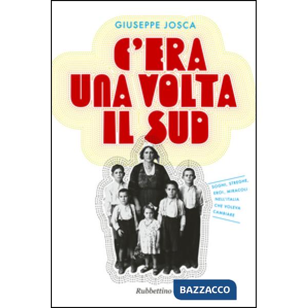 C'era una volta il Sud. Sogni, streghe, eroi, miracoli nell'Italia che voleva ca