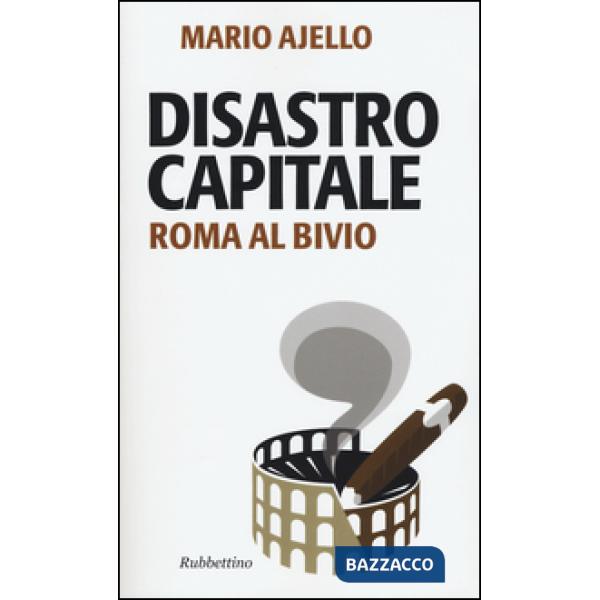 Disastro capitale. Roma al bivio