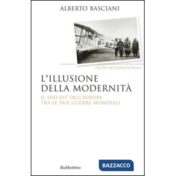 Illusione della modernità. Il Sud-est dell'Europa tra le due guerre mondiali (L'