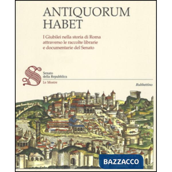 Antiquorum habet. I Giubilei nella storia di Roma attraverso le raccolte librarie e documentarie del Senato. Catalogo della most