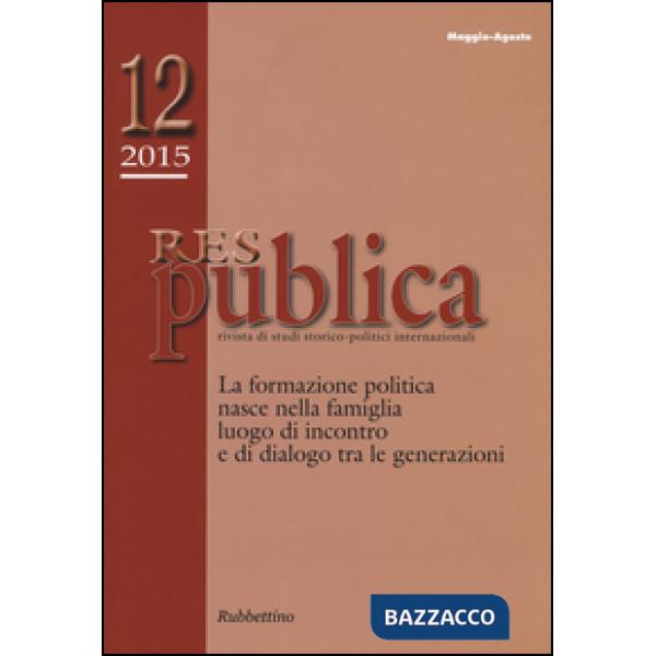 Res publica (2015). Vol. 12: La formazione politica nasce nella famiglia luogo di incontro e di dialogo tra le generazioni