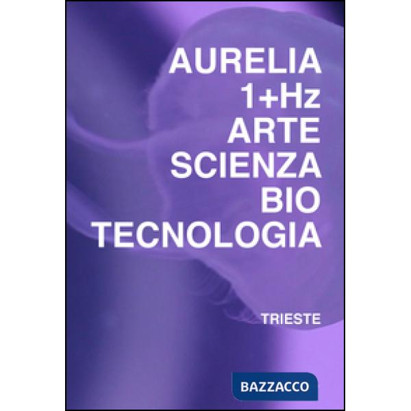Aurelia 1+HZ. Arte scienza biotecnologia. Ediz. italiana e inglese