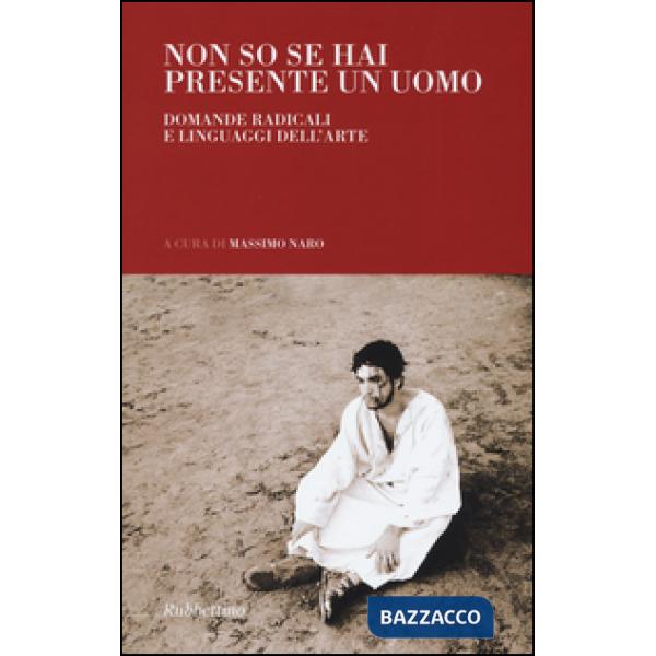 Non so se hai presente un uomo. Domande radicali e linguaggi dell'arte