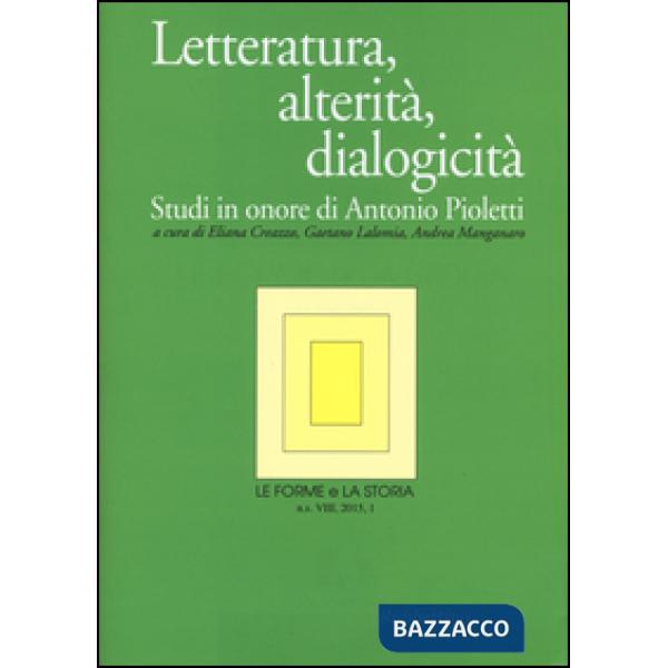 Forme e la storia (2015) (Le). Vol. 1: Letteratura, alterità, dialogicità. Studi in onore di Antonio Pioletti