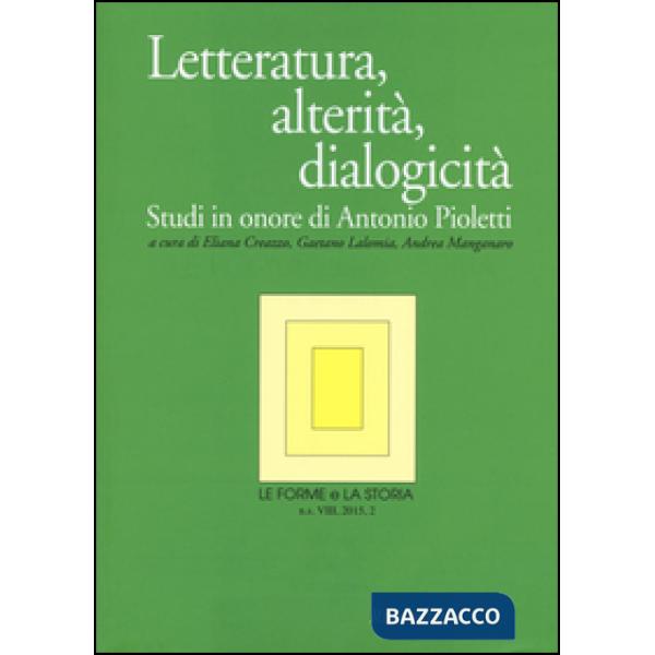 Forme e la storia (2015) (Le). Vol. 2: Letteratura, alterità, dialogicità. Studi in onore di Antonio Pioletti