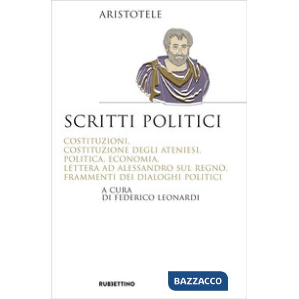 Scritti politici. Costituzioni, Costituzione degli Ateniesi, Politica, Economia, Lettera ad Alessandro sul Regno, Frammenti dei 