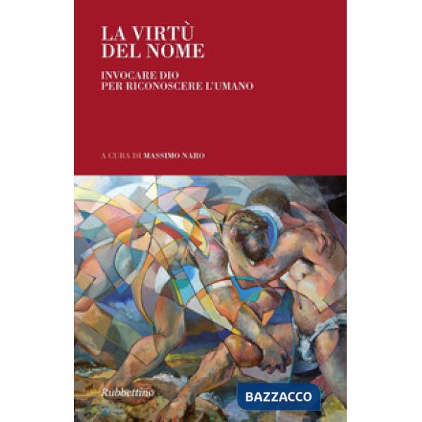 Virtù del nome. Invocare Dio per riconoscere l'umanO (La)