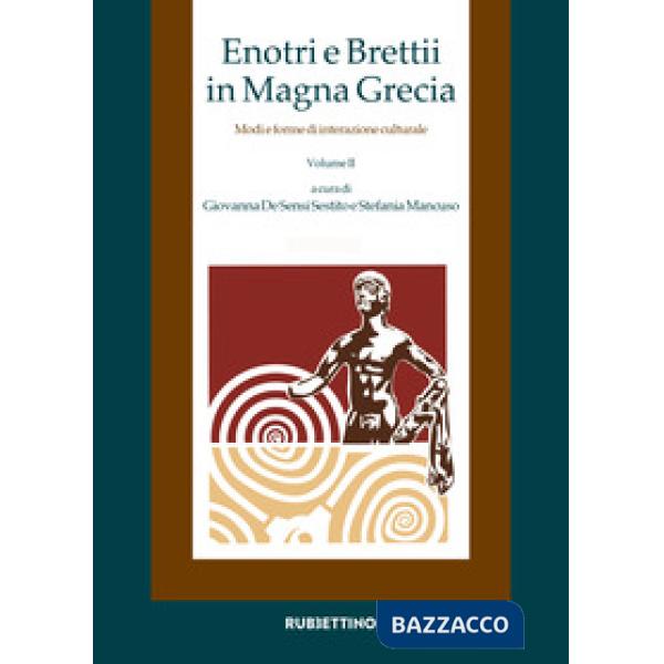 Enotri e Brettii in Magna Grecia. Modi e forme di interazione culturale. Vol. 2/1-2