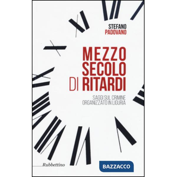 Mezzo secolo di ritardi. Saggi sul crimine organizzato in Liguria