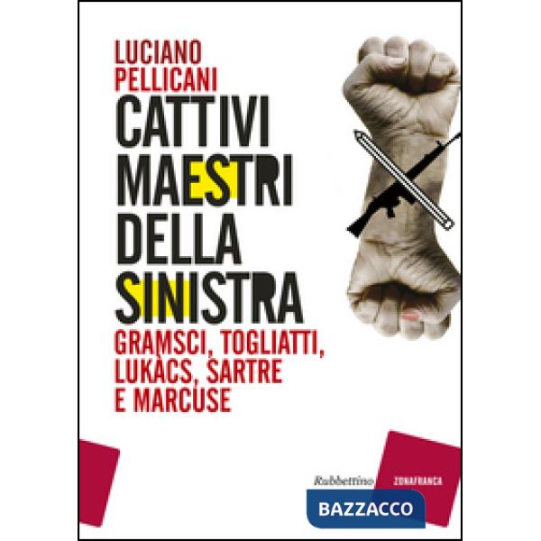 Cattivi maestri della Sinistra. Gramsci, Togliatti, Lukàcs, Sartre e Marcuse