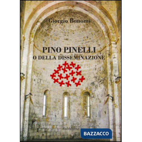 Pino Pinelli o della disseminazione. Ediz. a colori