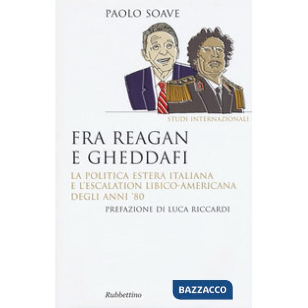 Fra Reagan e Gheddafi. La politica estera italiana e l'escalation libico-americana degli anni '80