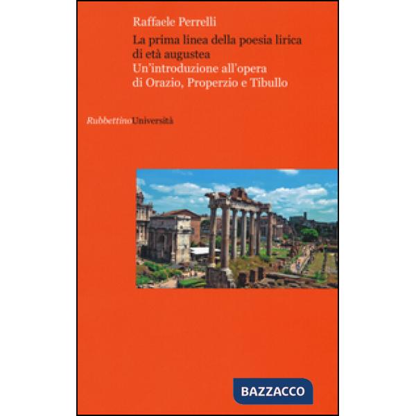 Prima linea della poesia lirica di età augustea. Un'introduzione all'opera di Orazio, Properzio e Tibullo (La)