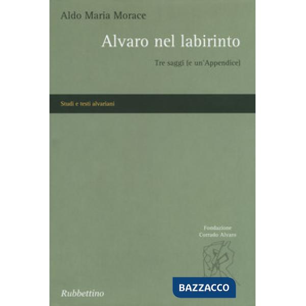 Alvaro nel labirinto. Tre saggi (e un'appendice)