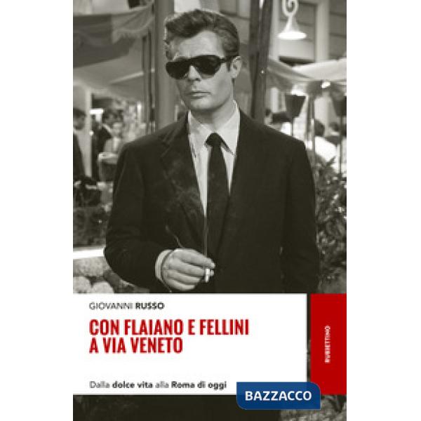 Con Flaiano e Fellini a via Veneto. Dalla «Dolce vita» alla Roma di oggi