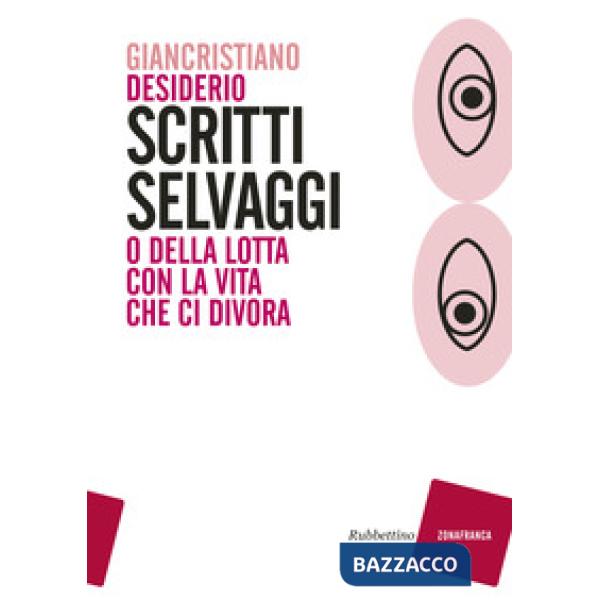 Scritti selvaggi o della lotta con la vita che ci divora