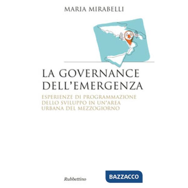 Governance dell'emergenza. Esperienze di programmazione dello sviluppo in un'area urbana del Mezzogiorno (La)