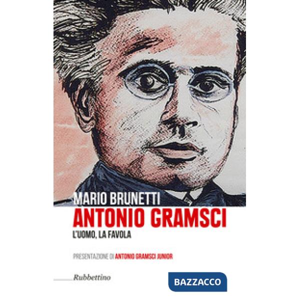 Antonio Gramsci. L'uomo, la favola