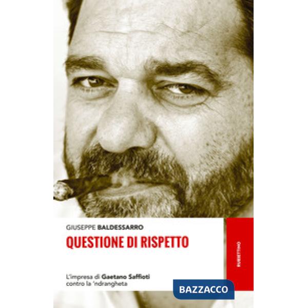 Questione di rispetto. L'impresa di Gaetano Saffioti contro la 'ndrangheta