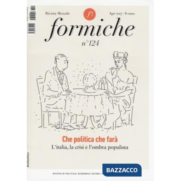 Formiche (2017). Vol. 124: Che politica farà? L'Italia, la crisi e l'ombra popul
