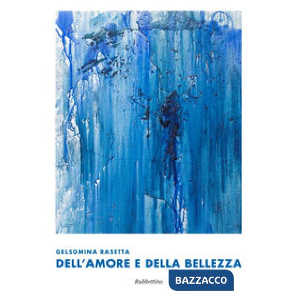 Gelsomina Rasetta. Dell'amore e della bellezza. Ediz. a colori