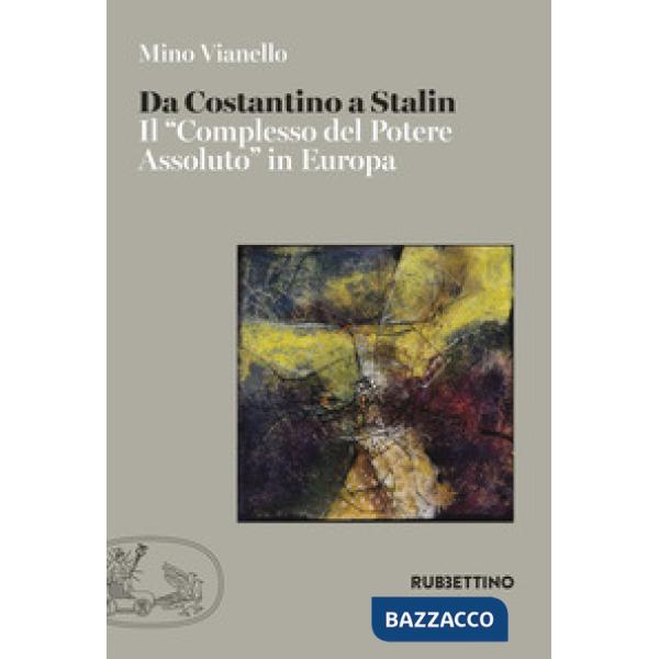 Da Costantino a Stalin. Il «complesso del potere assoluto» in Europa