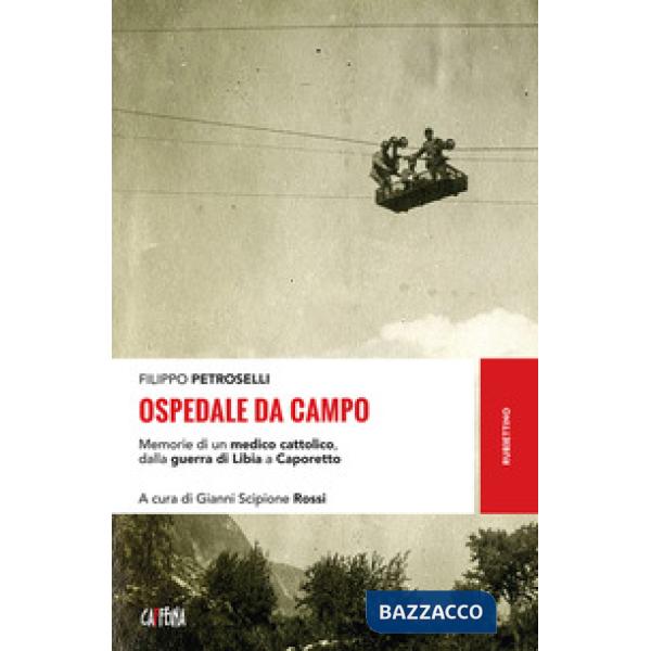 Ospedale da campo. Memorie di un medico cattolico, dalla guerra di Libia a Caporetto