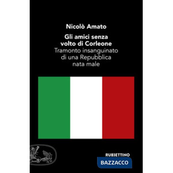 Amici senza volto di Corleone. Tramonto insanguinato di una Repubblica nata male