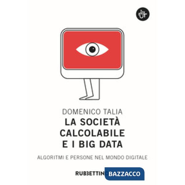 Società calcolabile e i big data. Algoritmi e persone nel mondo digitale (La)