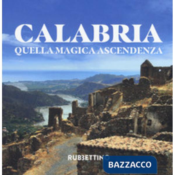 Calabria. Quella magica ascendenza. Ediz. a colori