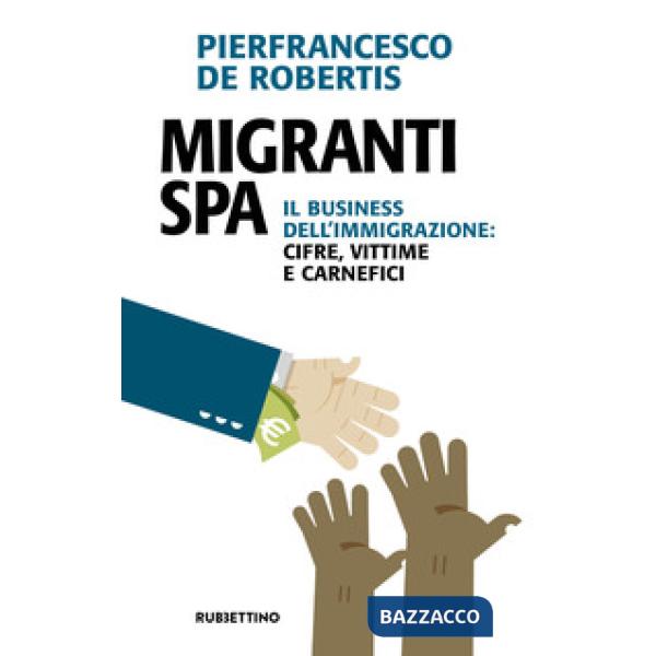 Migranti spa. Il business dell'immigrazione: cifre, vittime e carnefici