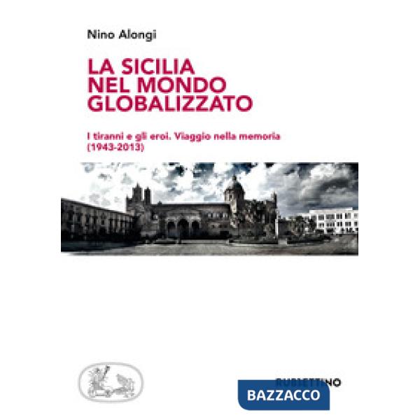 Sicilia nel mondo globalizzato. I tiranni e gli eroi. Viaggio nella memoria (194
