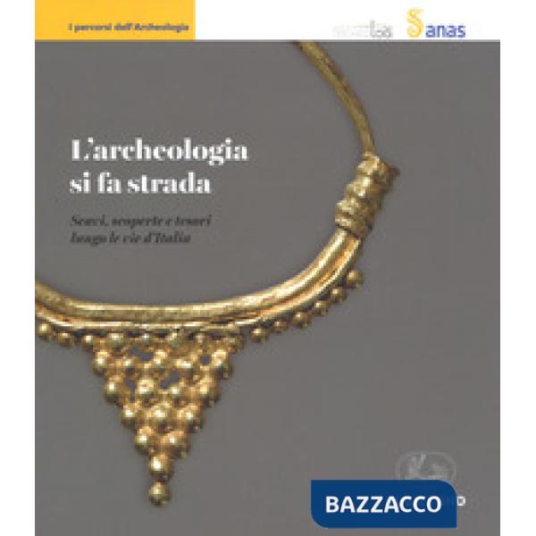 Archeologia si fa strada. Scavi, scoperte e tesori lungo le vie d'Italia (L')