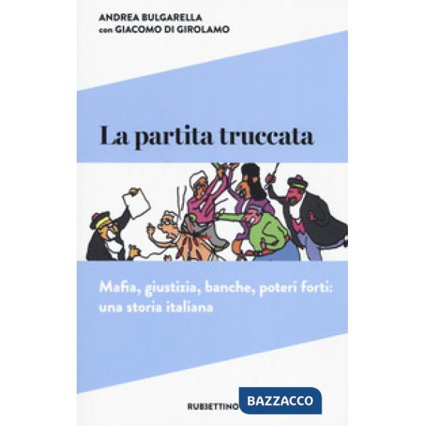 Partita truccata. Mafia, giustizia, banche, poteri forti: una storia italiana (La)