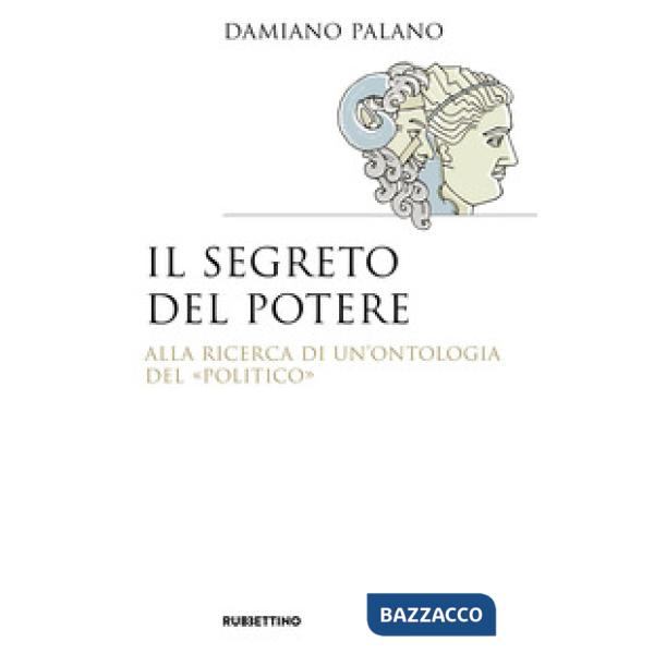 Segreto del potere. Alla ricerca di un'ontologia del «politico» (Il)