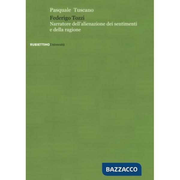 Federigo Tozzi. Narratore dell'alienazione dei sentimenti e della ragione