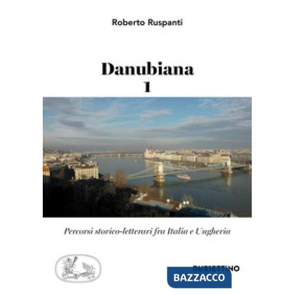 Danubiana. Percorsi storico-letterari fra Italia e Ungheria. Vol. 1