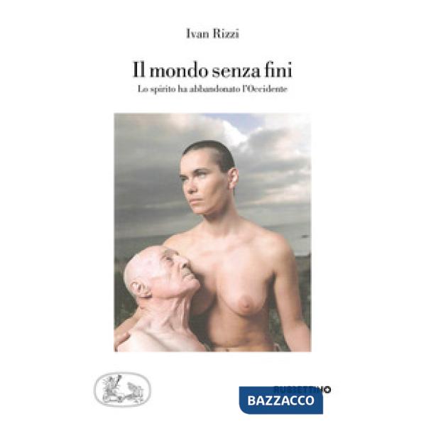 Mondo senza fini. Lo spirito ha abbandonato l'Occidente (Il)