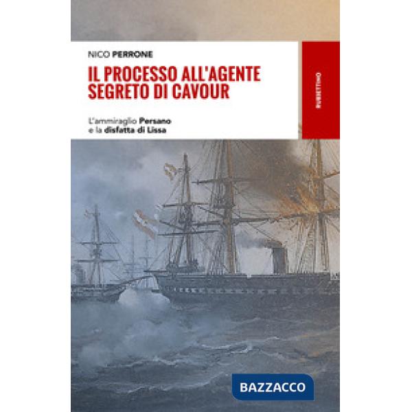 Processo all'agente segreto di Cavour. L'ammiraglio Persano e la disfatta di Lis