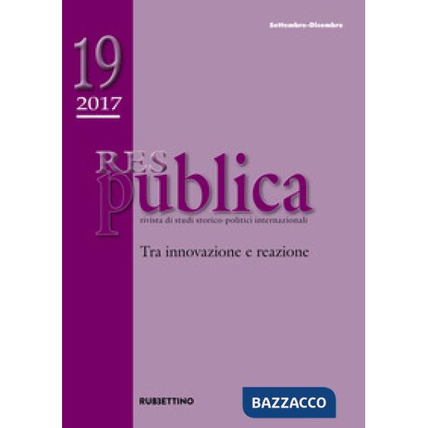 Res publica (2017). Vol. 19: Tra innovazione e reazione (Settembre-Dicembre)