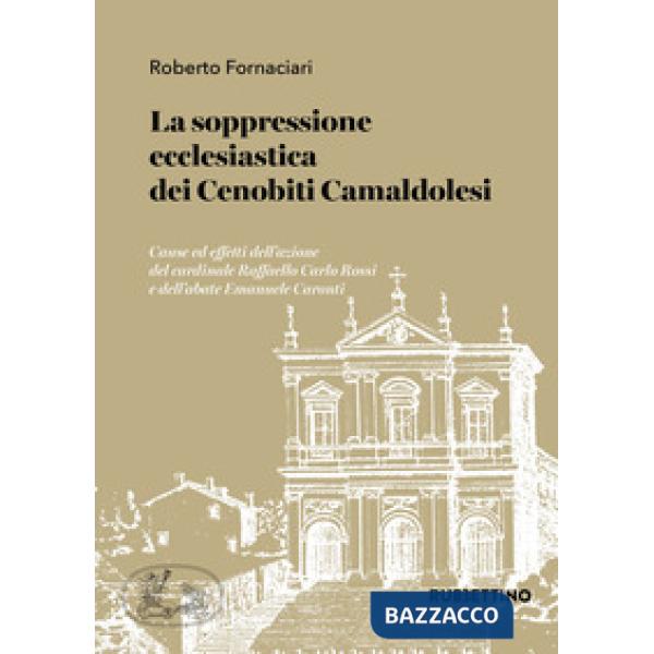 Soppressione ecclesiastica dei Cenobiti Camaldolesi. Cause ed effetti dell'azion