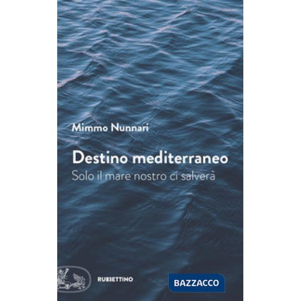 Destino mediterraneo. Solo il mare nostro ci salverà